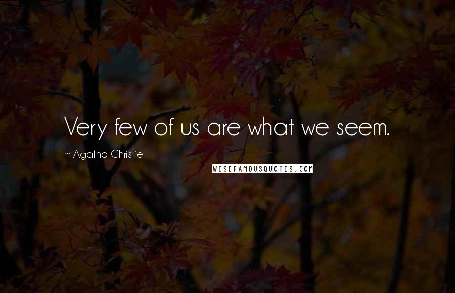 Agatha Christie Quotes: Very few of us are what we seem.