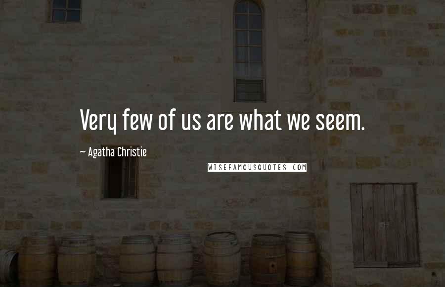 Agatha Christie Quotes: Very few of us are what we seem.