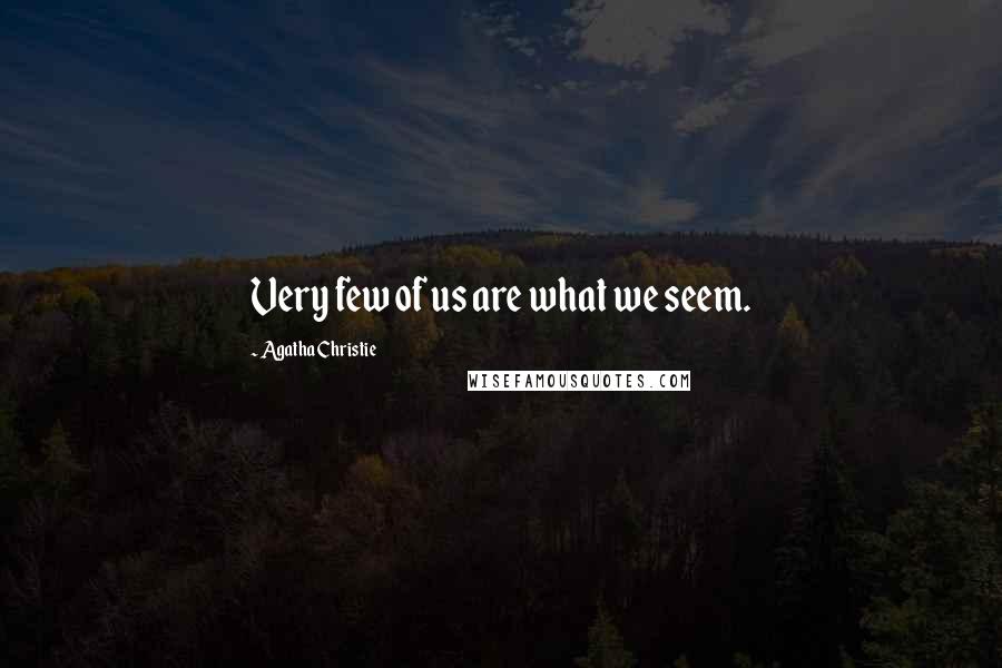 Agatha Christie Quotes: Very few of us are what we seem.