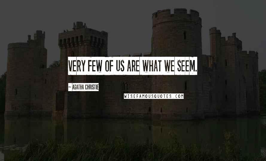 Agatha Christie Quotes: Very few of us are what we seem.