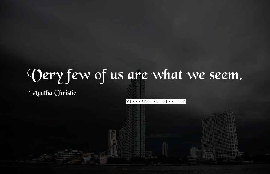 Agatha Christie Quotes: Very few of us are what we seem.