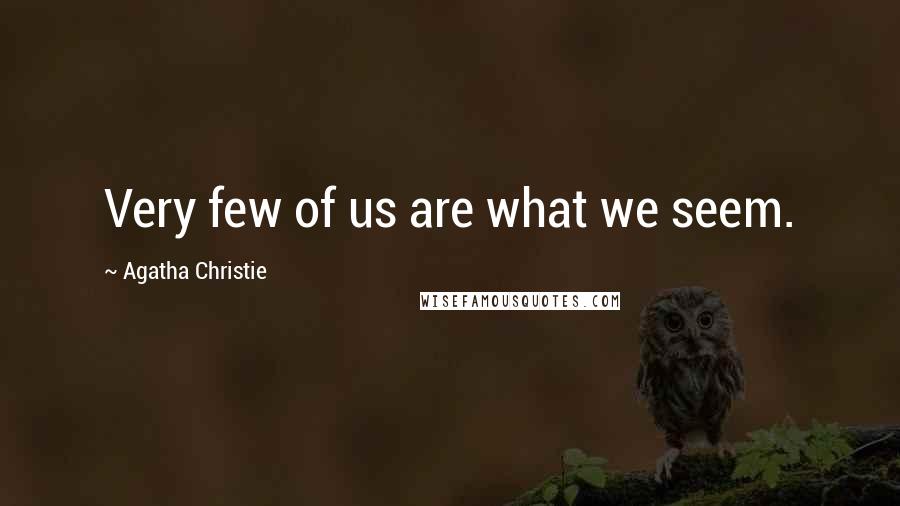 Agatha Christie Quotes: Very few of us are what we seem.