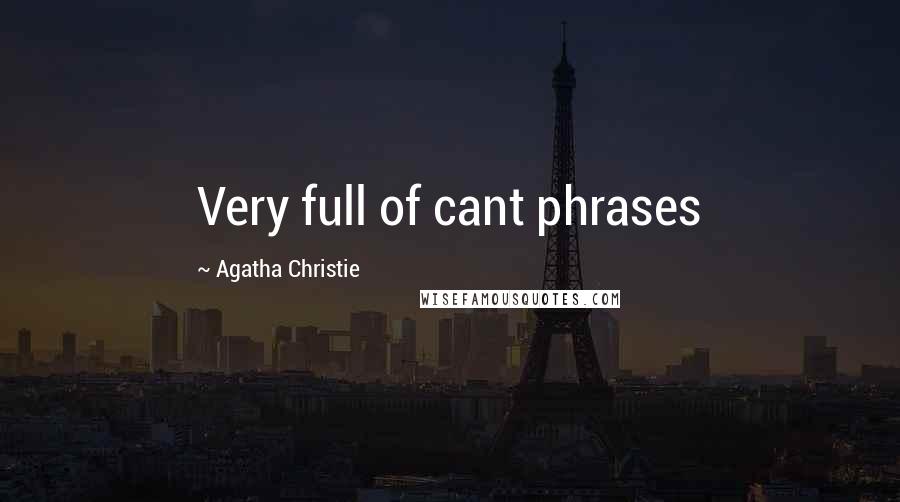 Agatha Christie Quotes: Very full of cant phrases