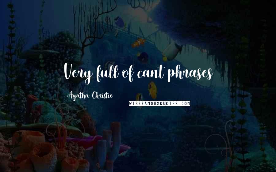 Agatha Christie Quotes: Very full of cant phrases