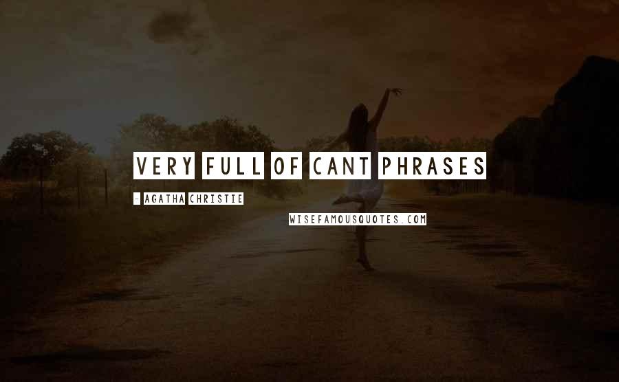 Agatha Christie Quotes: Very full of cant phrases
