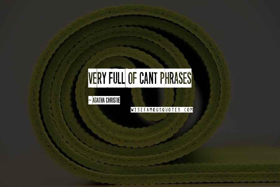 Agatha Christie Quotes: Very full of cant phrases