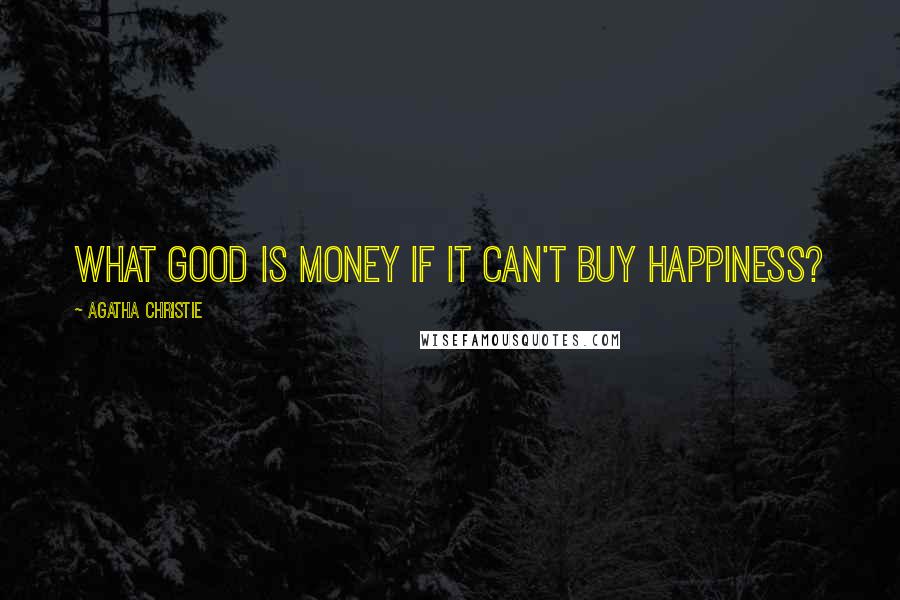 Agatha Christie Quotes: What good is money if it can't buy happiness?
