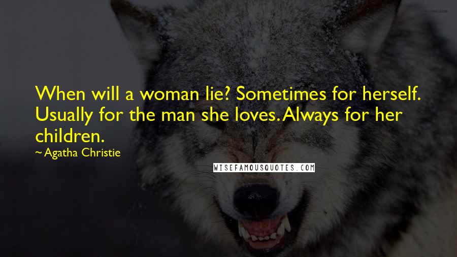 Agatha Christie Quotes: When will a woman lie? Sometimes for herself. Usually for the man she loves. Always for her children.