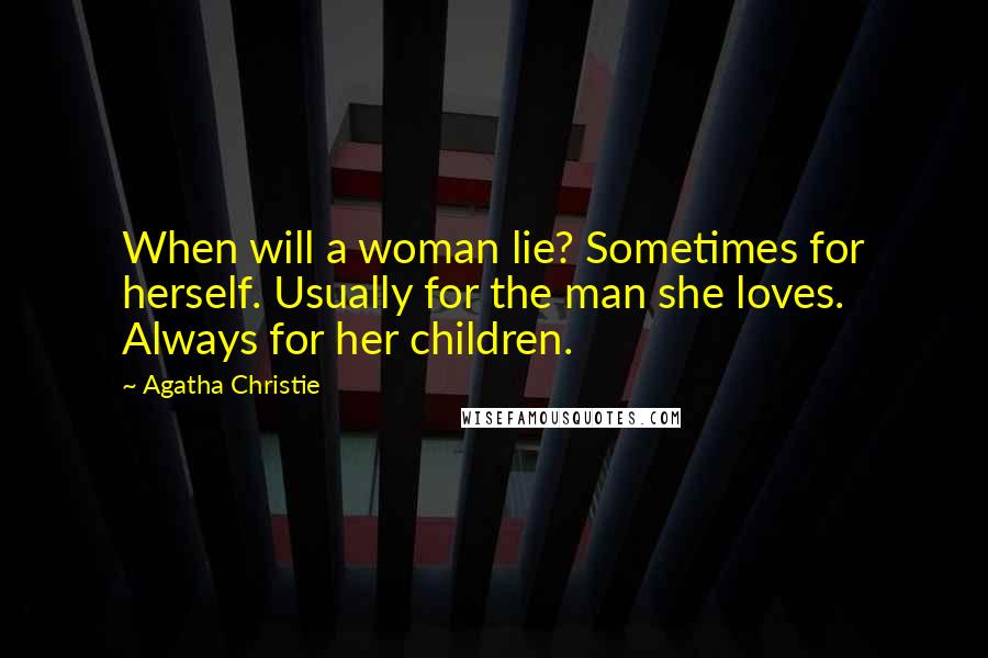 Agatha Christie Quotes: When will a woman lie? Sometimes for herself. Usually for the man she loves. Always for her children.