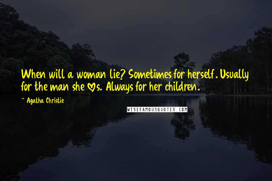 Agatha Christie Quotes: When will a woman lie? Sometimes for herself. Usually for the man she loves. Always for her children.