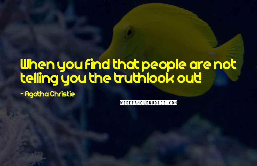 Agatha Christie Quotes: When you find that people are not telling you the truthlook out!