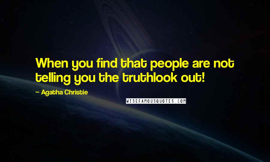 Agatha Christie Quotes: When you find that people are not telling you the truthlook out!