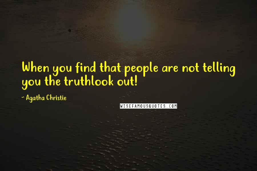 Agatha Christie Quotes: When you find that people are not telling you the truthlook out!