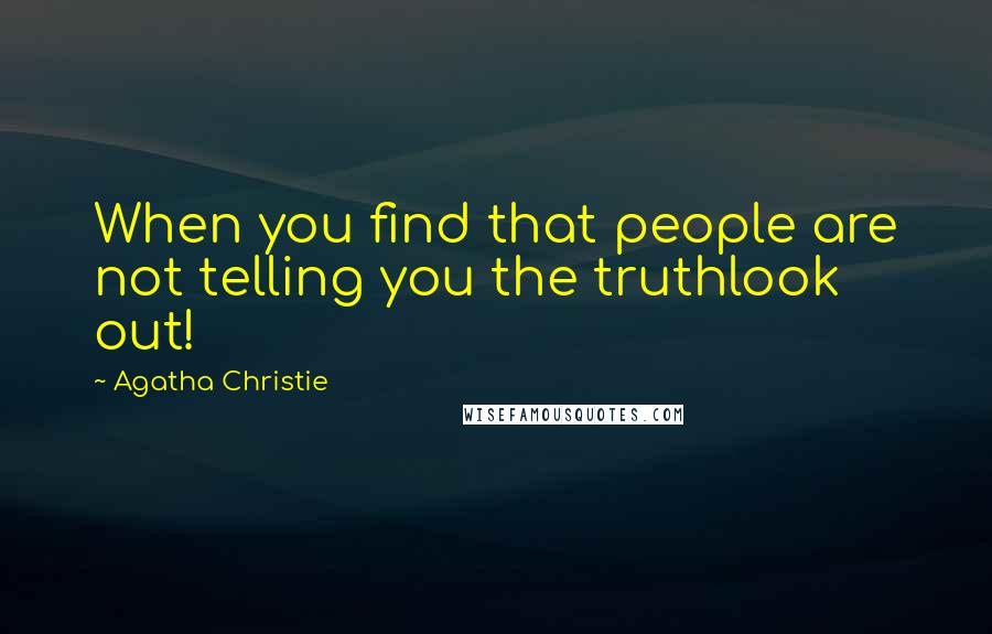 Agatha Christie Quotes: When you find that people are not telling you the truthlook out!