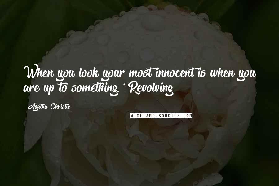 Agatha Christie Quotes: When you look your most innocent is when you are up to something.' Revolving