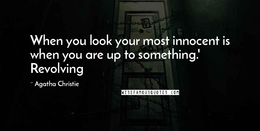 Agatha Christie Quotes: When you look your most innocent is when you are up to something.' Revolving