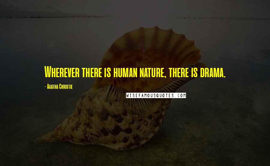 Agatha Christie Quotes: Wherever there is human nature, there is drama.
