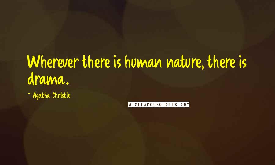 Agatha Christie Quotes: Wherever there is human nature, there is drama.