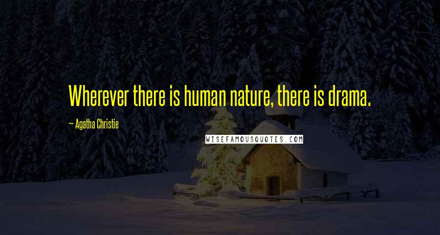 Agatha Christie Quotes: Wherever there is human nature, there is drama.