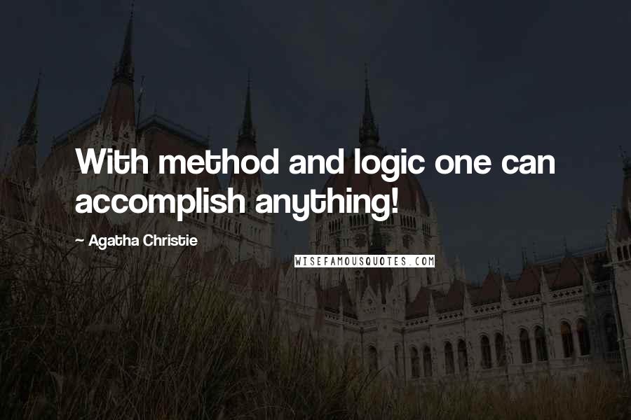 Agatha Christie Quotes: With method and logic one can accomplish anything!