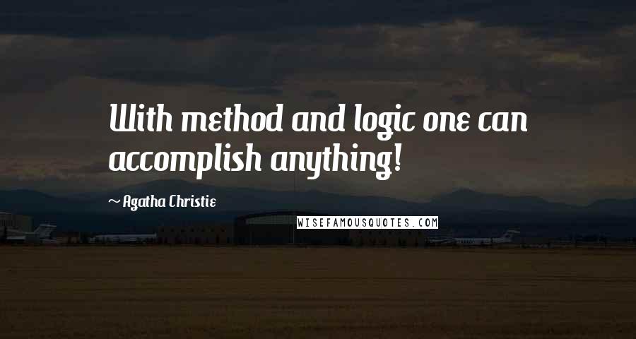 Agatha Christie Quotes: With method and logic one can accomplish anything!