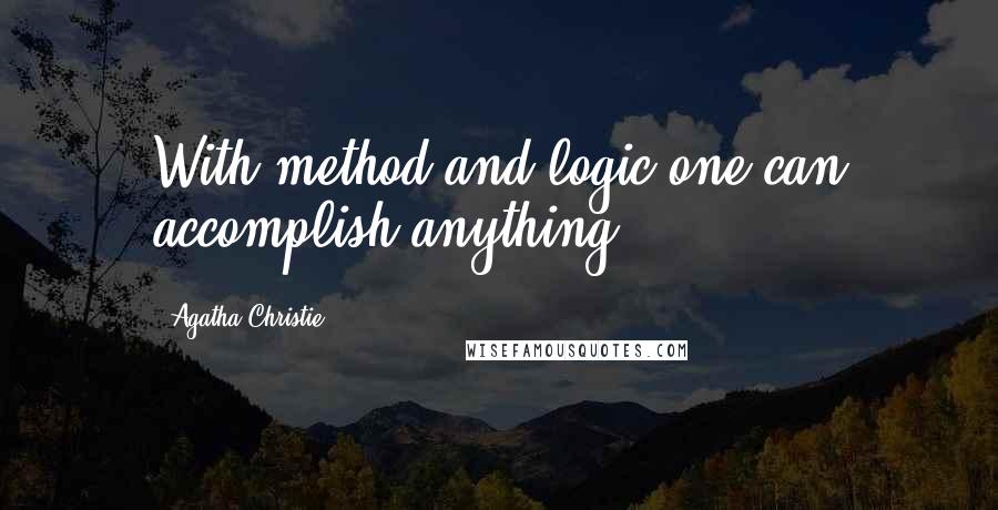 Agatha Christie Quotes: With method and logic one can accomplish anything!