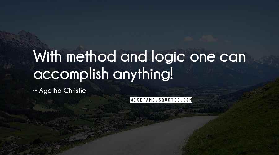 Agatha Christie Quotes: With method and logic one can accomplish anything!