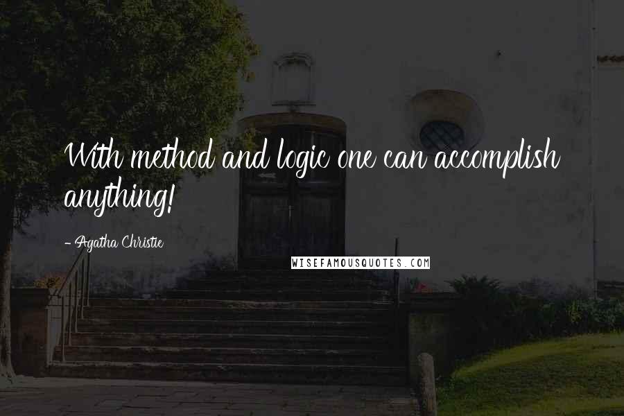 Agatha Christie Quotes: With method and logic one can accomplish anything!