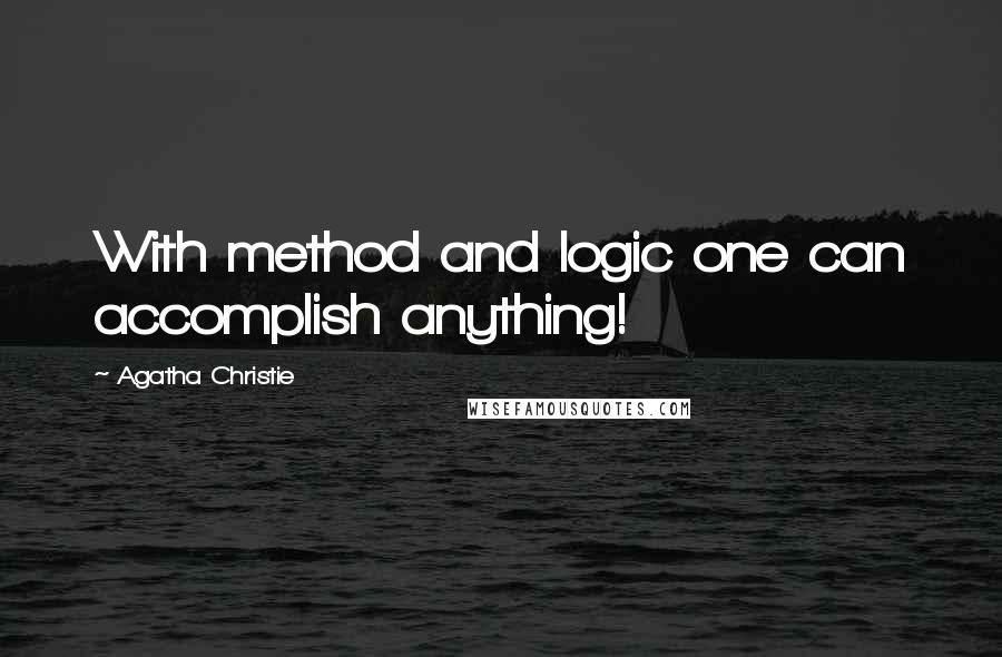 Agatha Christie Quotes: With method and logic one can accomplish anything!