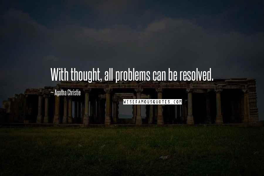 Agatha Christie Quotes: With thought, all problems can be resolved.