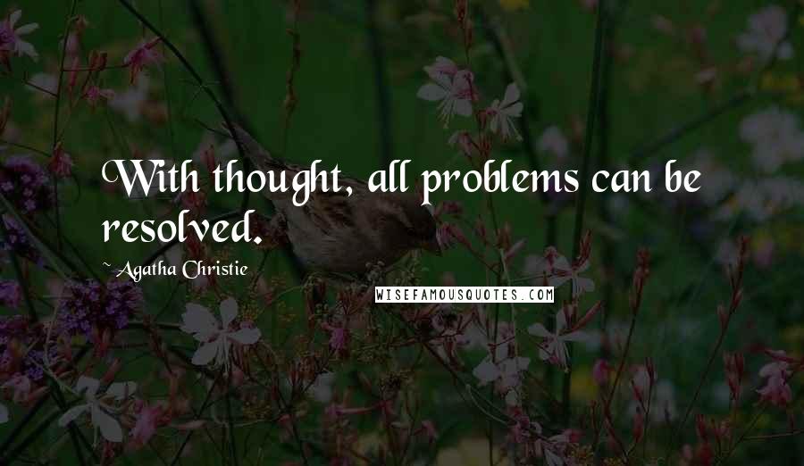 Agatha Christie Quotes: With thought, all problems can be resolved.