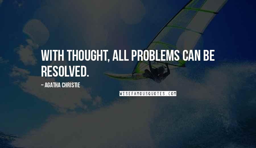 Agatha Christie Quotes: With thought, all problems can be resolved.