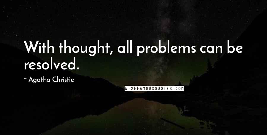 Agatha Christie Quotes: With thought, all problems can be resolved.