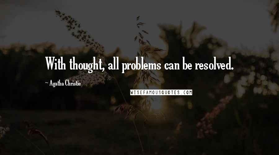 Agatha Christie Quotes: With thought, all problems can be resolved.