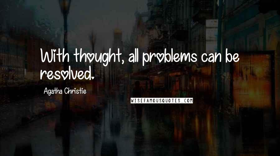 Agatha Christie Quotes: With thought, all problems can be resolved.