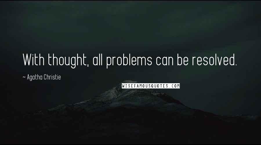 Agatha Christie Quotes: With thought, all problems can be resolved.