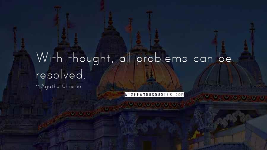 Agatha Christie Quotes: With thought, all problems can be resolved.