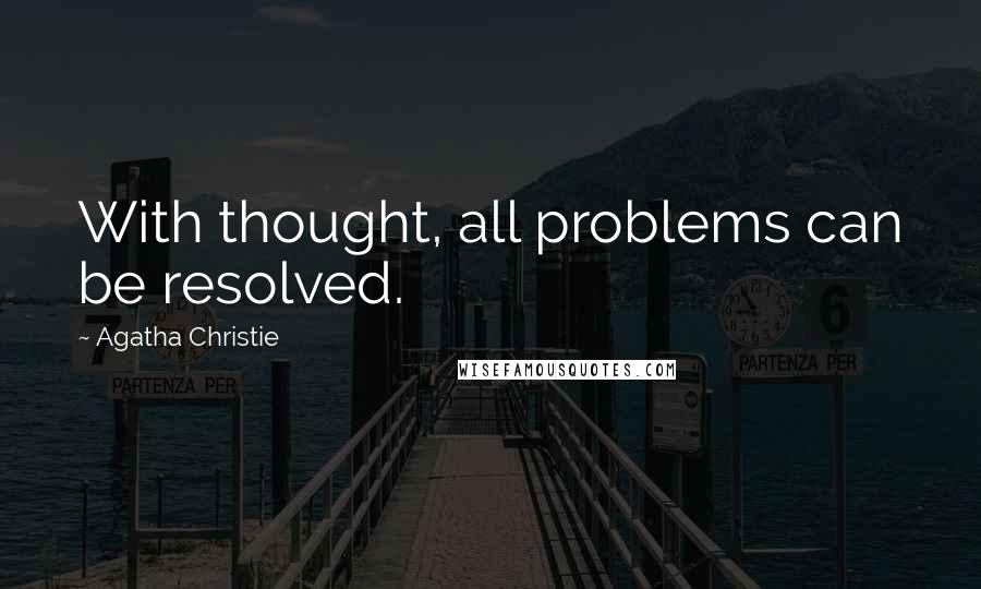 Agatha Christie Quotes: With thought, all problems can be resolved.