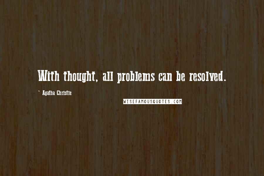 Agatha Christie Quotes: With thought, all problems can be resolved.