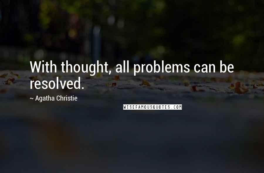 Agatha Christie Quotes: With thought, all problems can be resolved.