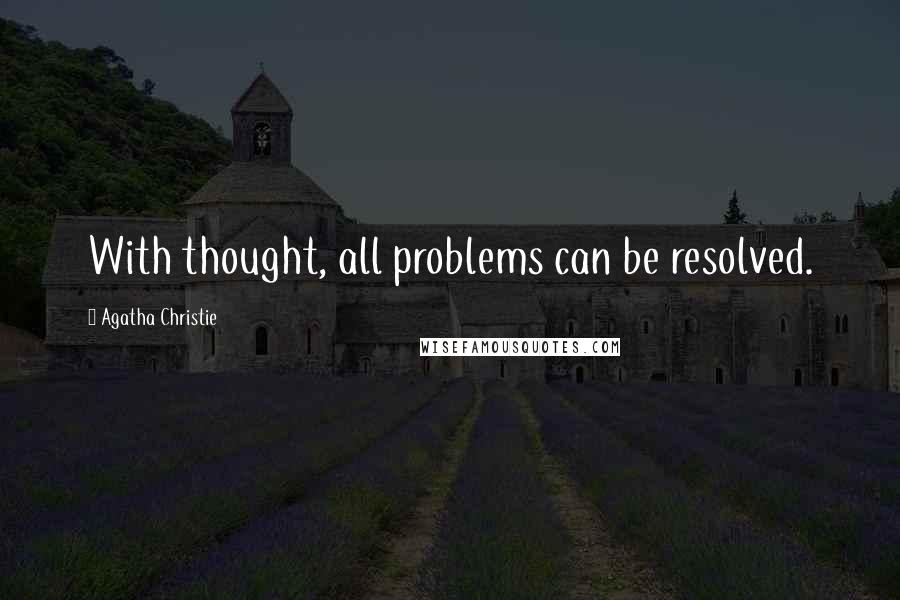 Agatha Christie Quotes: With thought, all problems can be resolved.