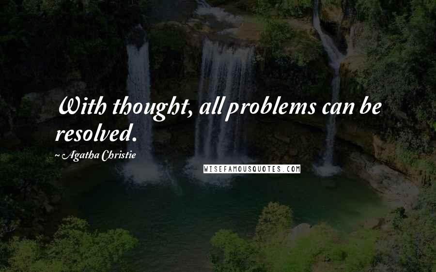 Agatha Christie Quotes: With thought, all problems can be resolved.