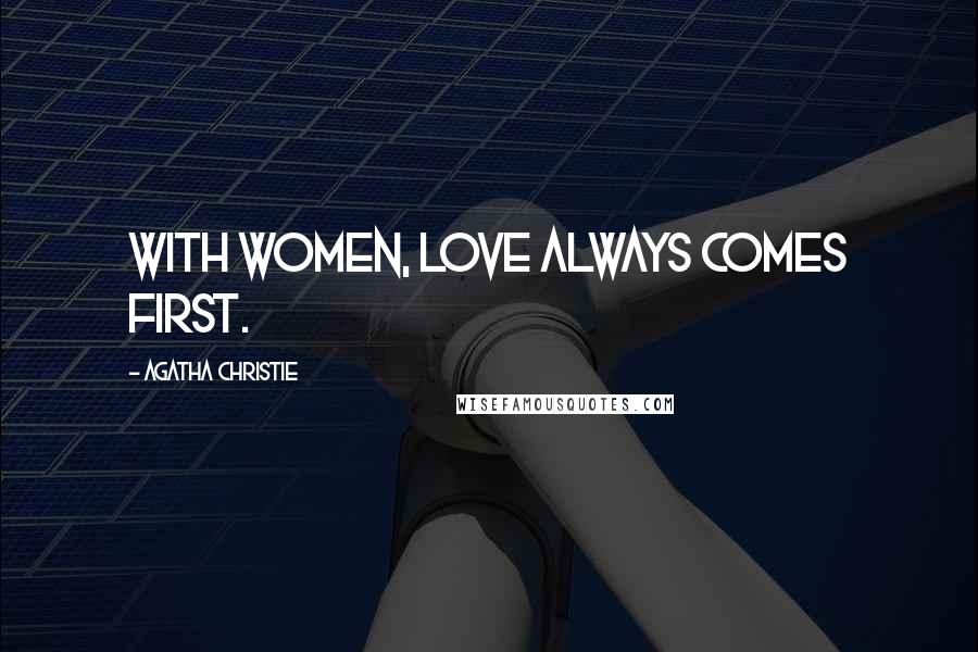 Agatha Christie Quotes: With women, love always comes first.