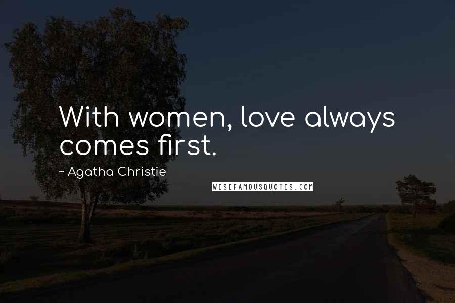 Agatha Christie Quotes: With women, love always comes first.