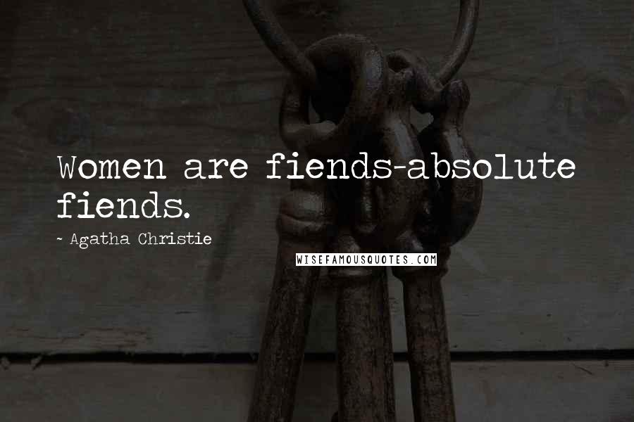 Agatha Christie Quotes: Women are fiends-absolute fiends.