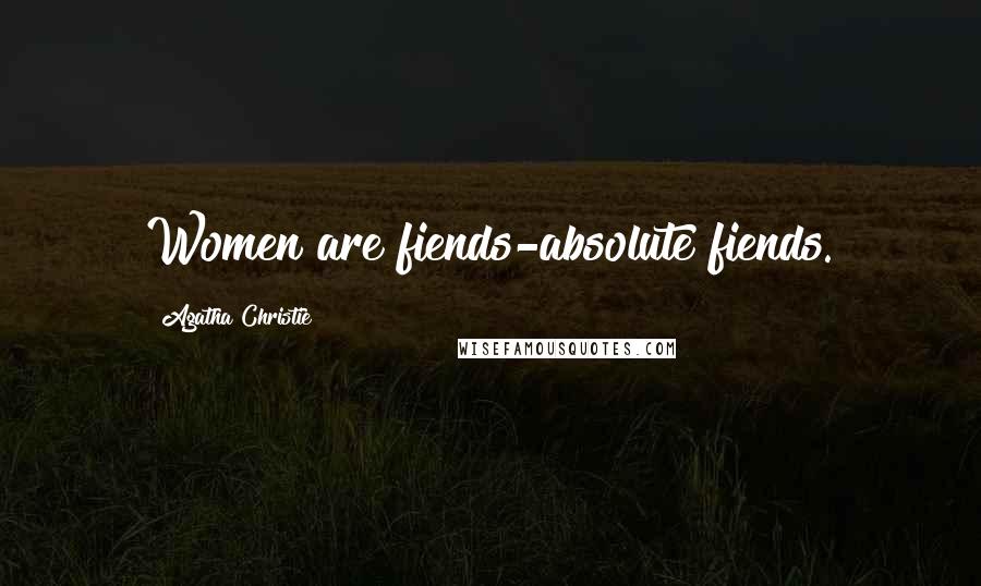Agatha Christie Quotes: Women are fiends-absolute fiends.