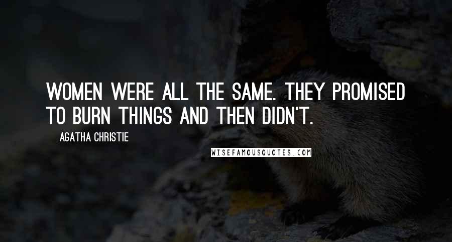 Agatha Christie Quotes: Women were all the same. They promised to burn things and then didn't.