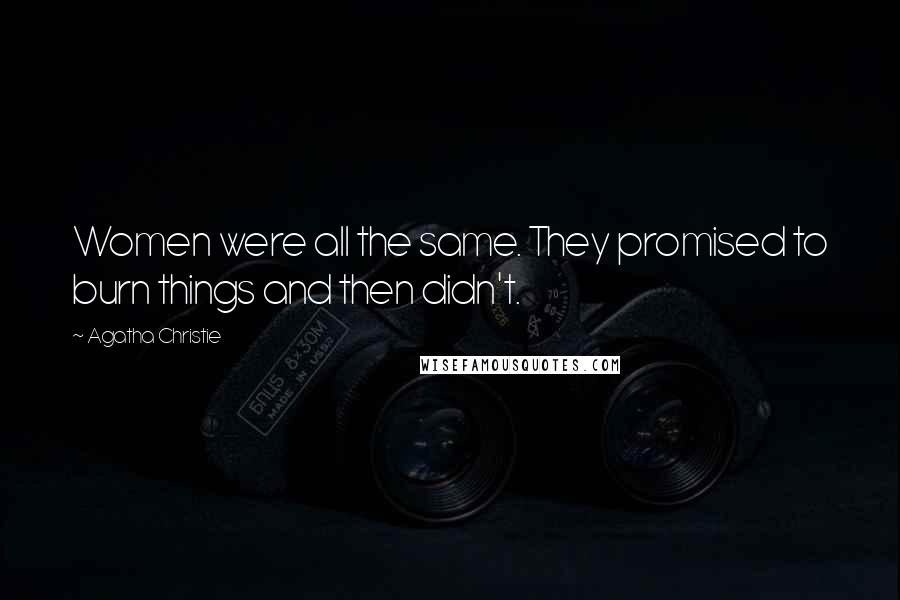 Agatha Christie Quotes: Women were all the same. They promised to burn things and then didn't.