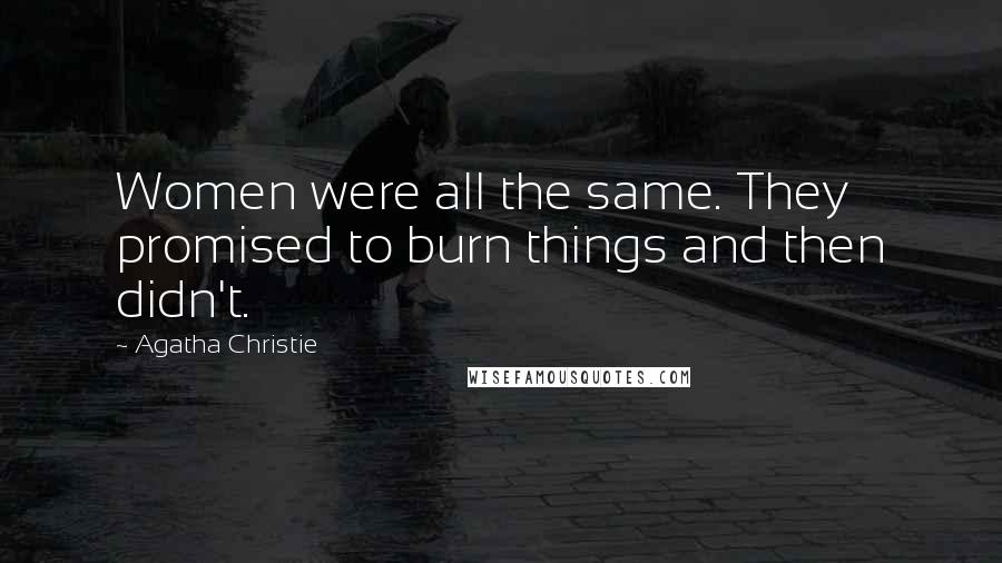 Agatha Christie Quotes: Women were all the same. They promised to burn things and then didn't.
