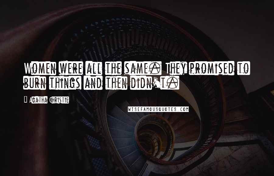 Agatha Christie Quotes: Women were all the same. They promised to burn things and then didn't.